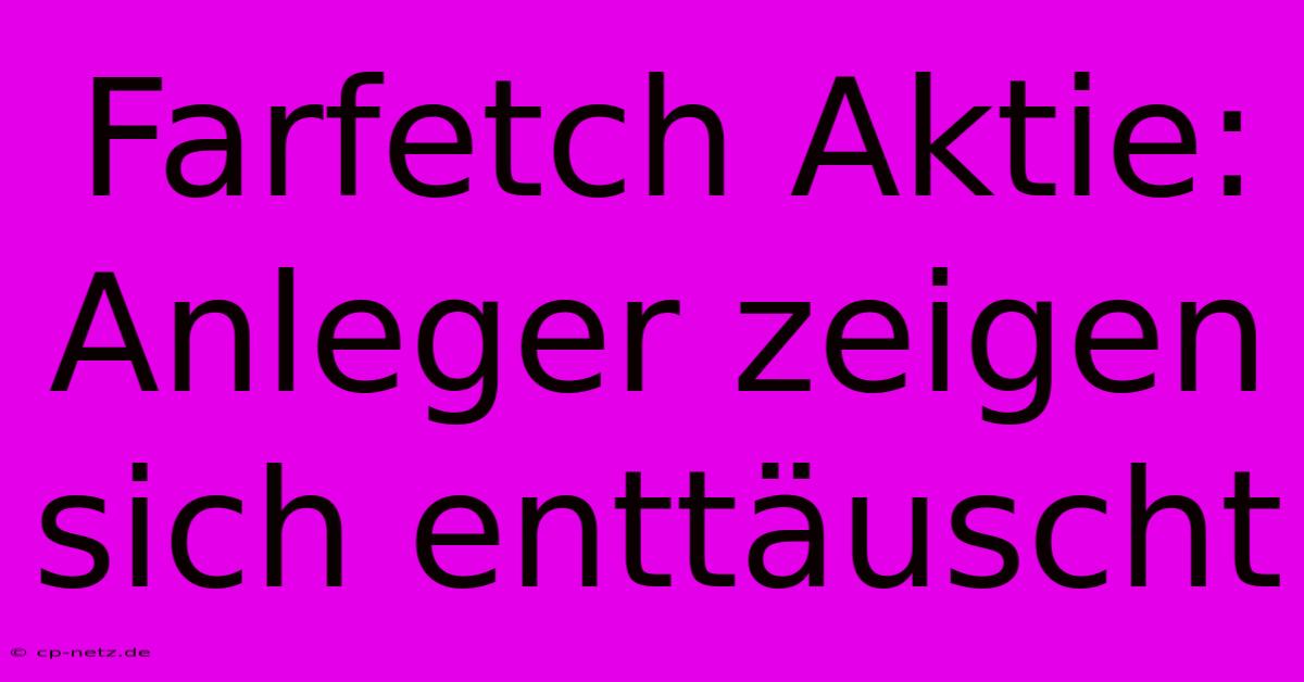 Farfetch Aktie: Anleger Zeigen Sich Enttäuscht