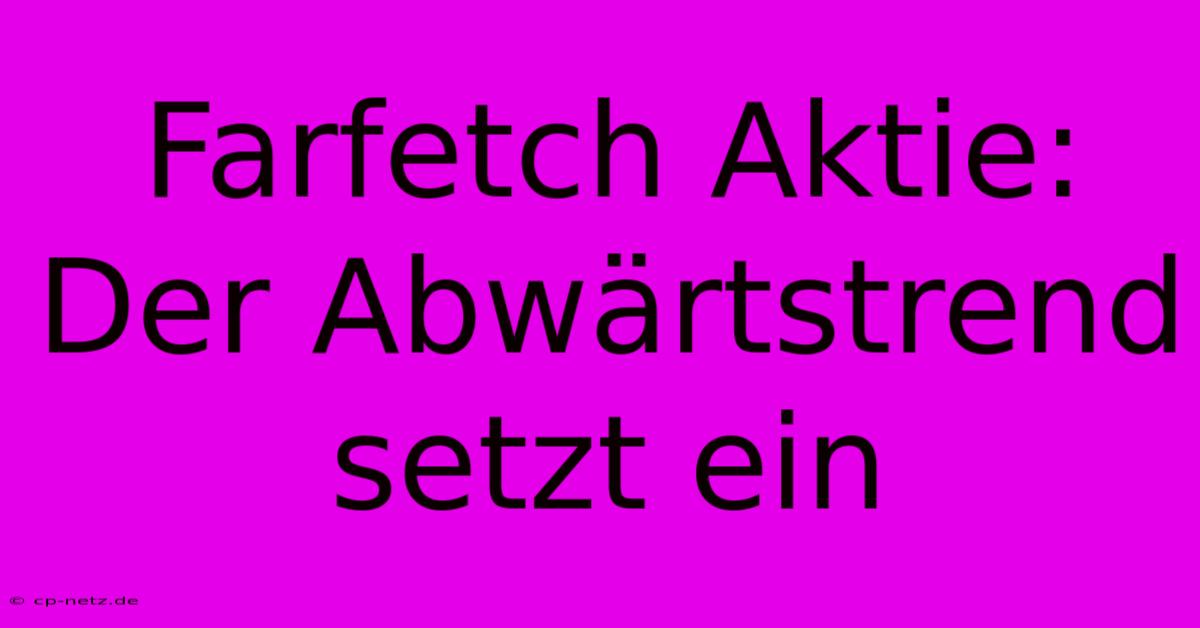 Farfetch Aktie: Der Abwärtstrend Setzt Ein