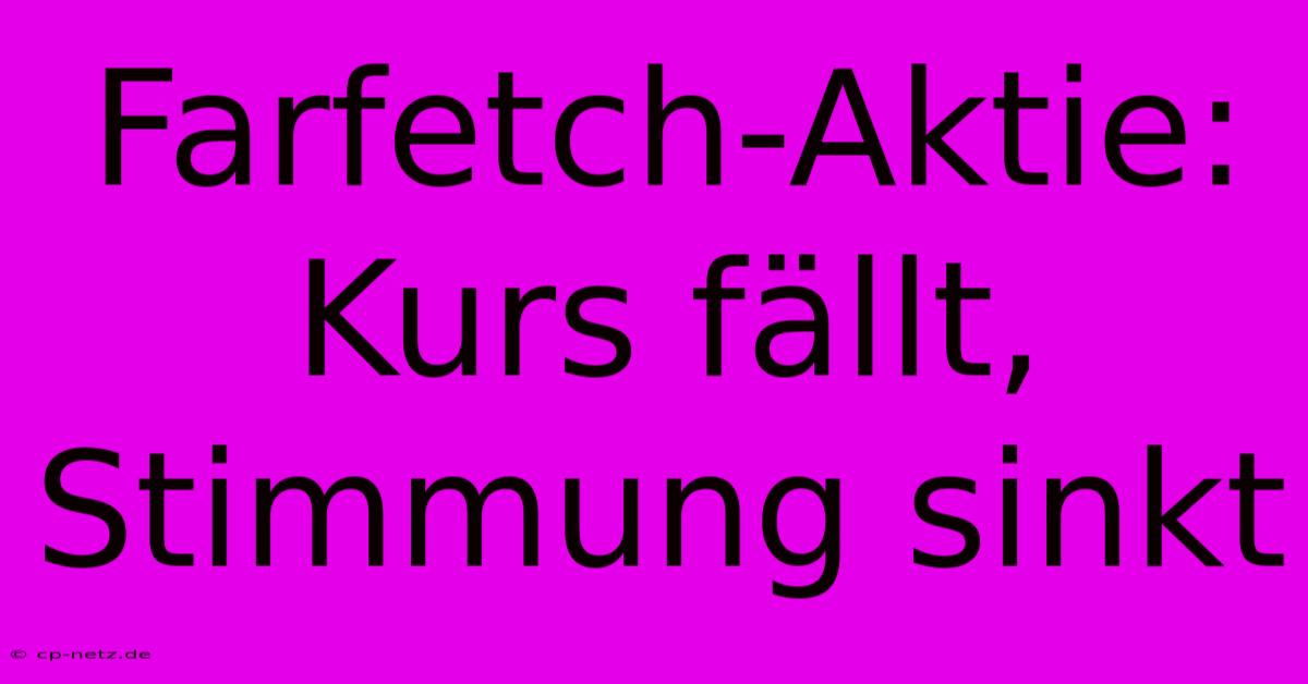 Farfetch-Aktie:  Kurs Fällt, Stimmung Sinkt