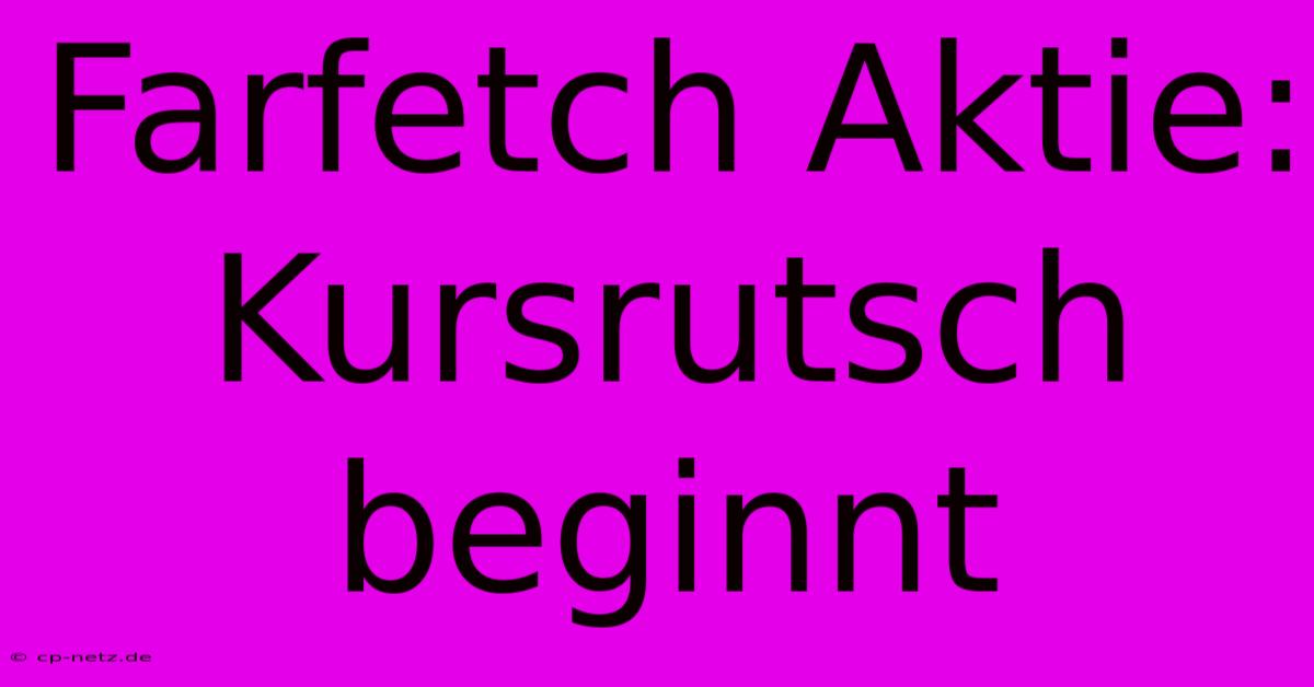 Farfetch Aktie: Kursrutsch Beginnt