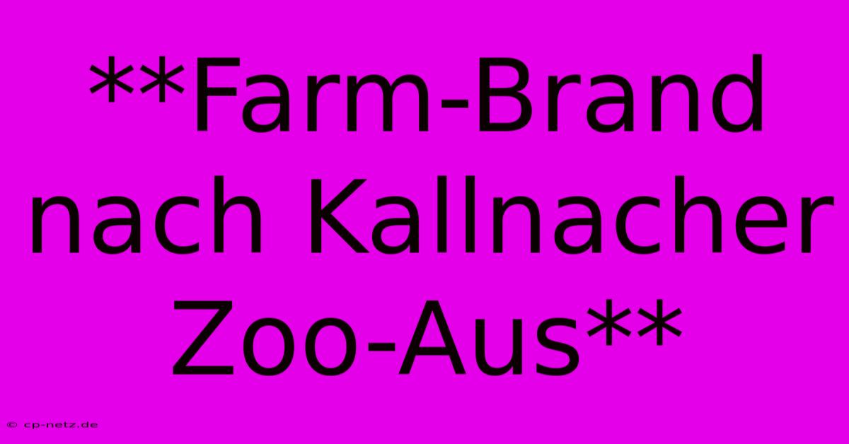 **Farm-Brand Nach Kallnacher Zoo-Aus**