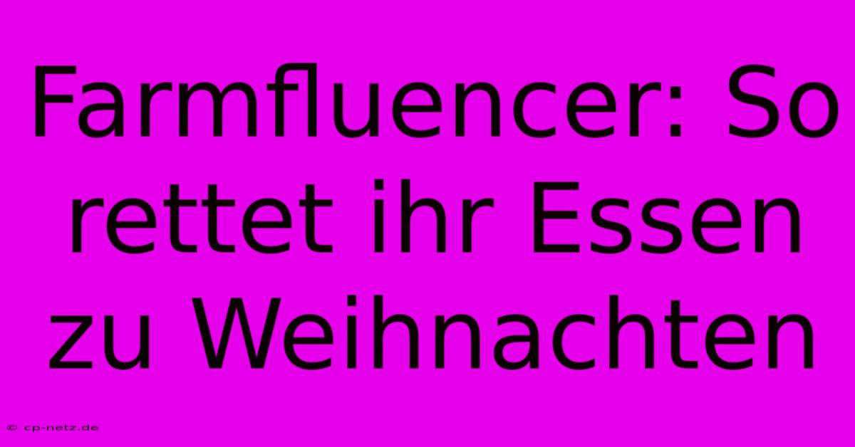 Farmfluencer: So Rettet Ihr Essen Zu Weihnachten