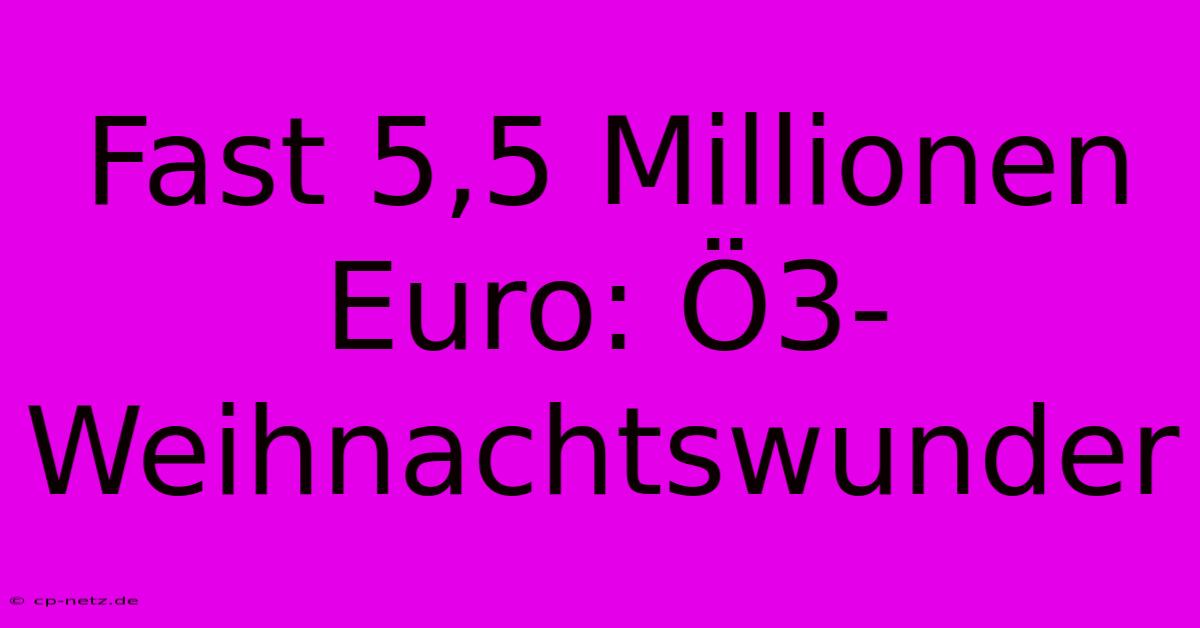 Fast 5,5 Millionen Euro: Ö3-Weihnachtswunder