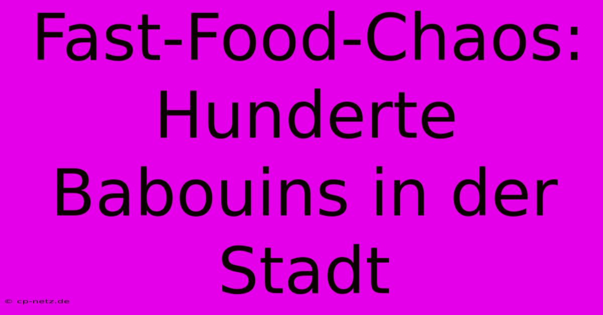 Fast-Food-Chaos: Hunderte Babouins In Der Stadt