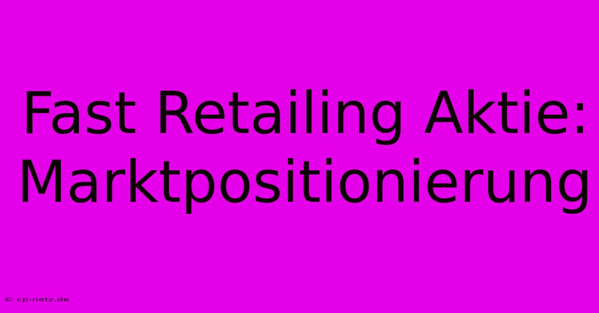 Fast Retailing Aktie: Marktpositionierung