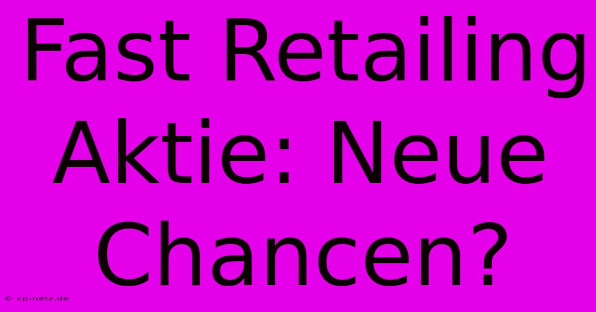 Fast Retailing Aktie: Neue Chancen?