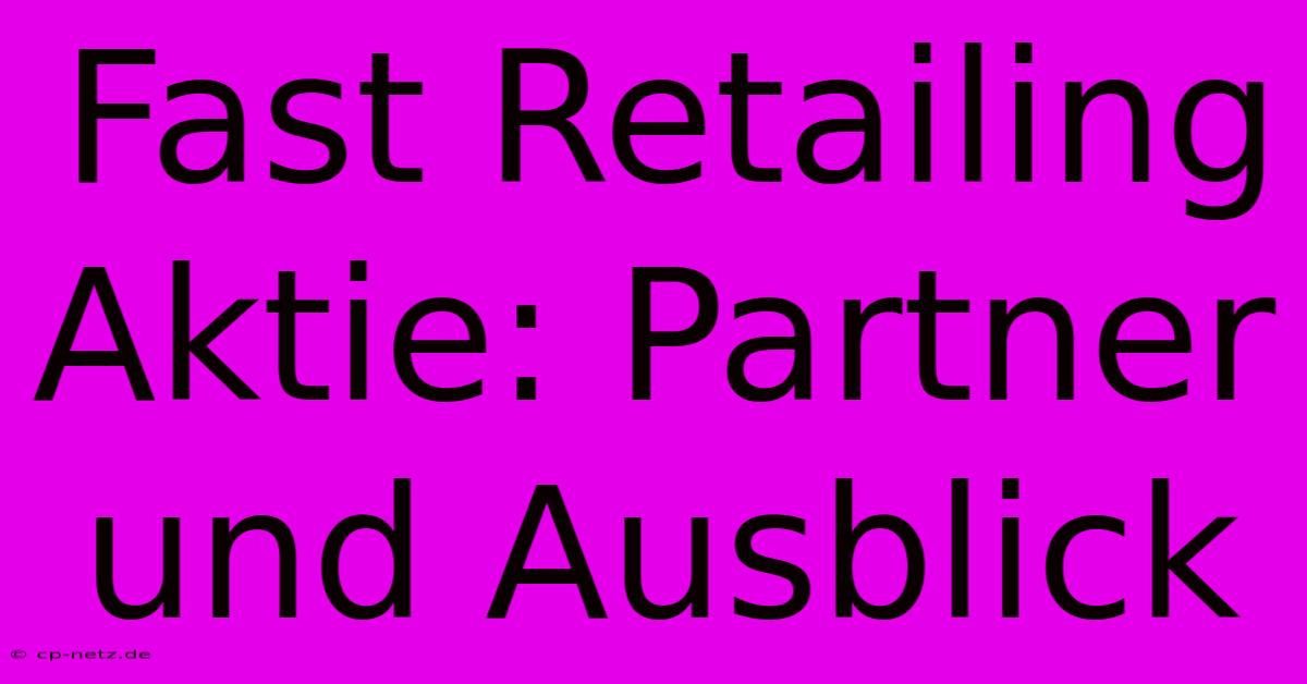 Fast Retailing Aktie: Partner Und Ausblick