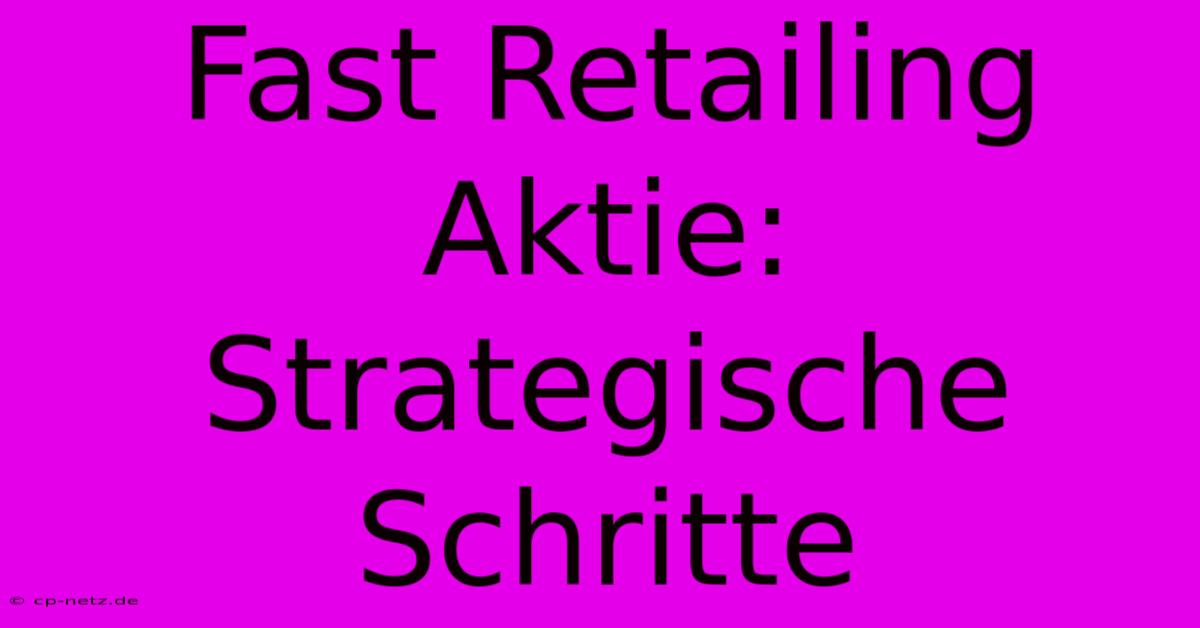 Fast Retailing Aktie: Strategische Schritte