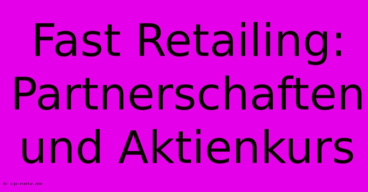 Fast Retailing:  Partnerschaften Und Aktienkurs