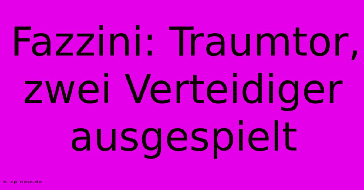 Fazzini: Traumtor, Zwei Verteidiger Ausgespielt