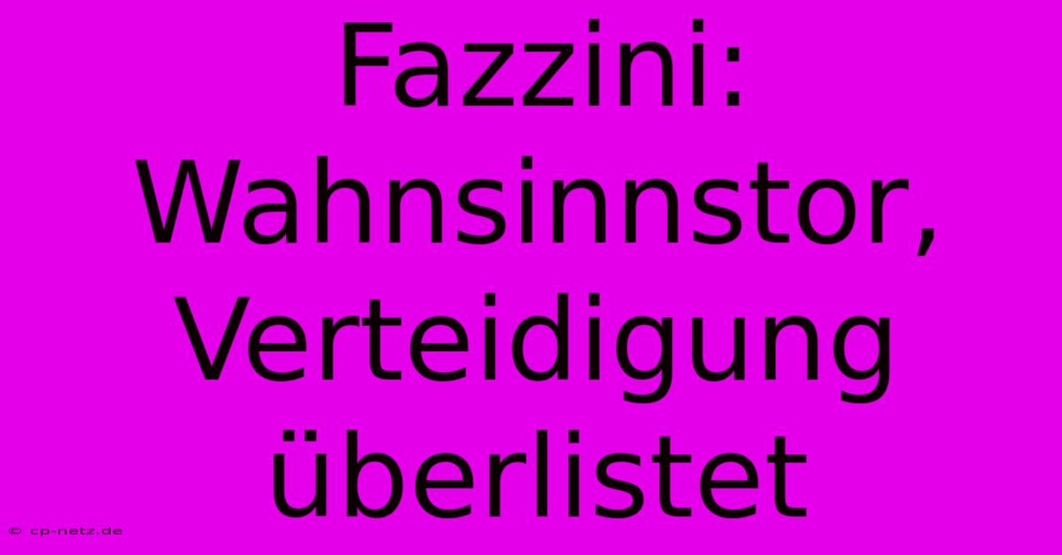 Fazzini: Wahnsinnstor, Verteidigung Überlistet