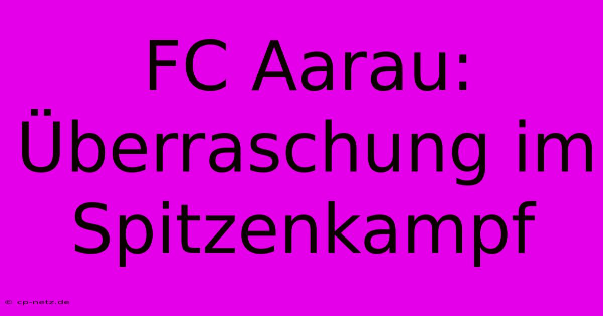 FC Aarau: Überraschung Im Spitzenkampf