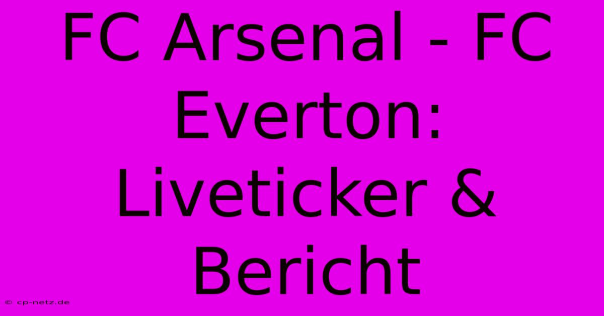 FC Arsenal - FC Everton: Liveticker & Bericht