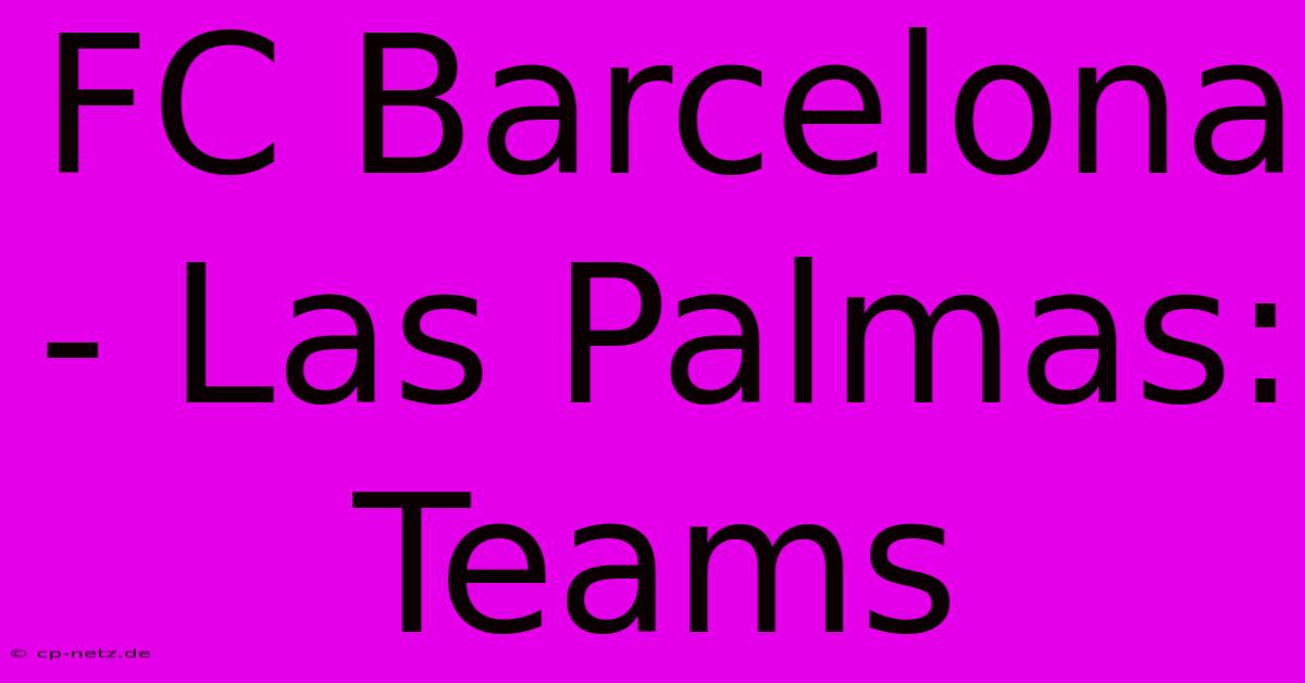 FC Barcelona - Las Palmas: Teams