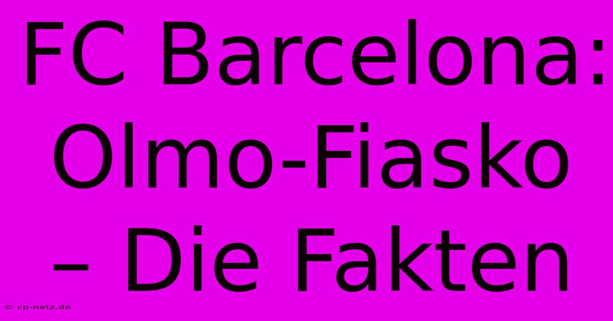 FC Barcelona: Olmo-Fiasko – Die Fakten