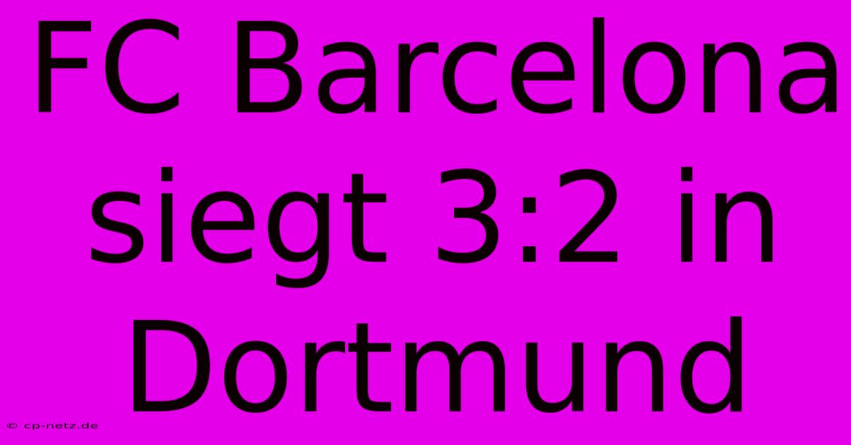 FC Barcelona Siegt 3:2 In Dortmund