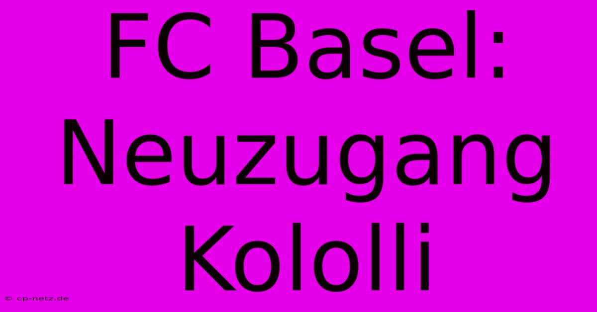 FC Basel: Neuzugang Kololli