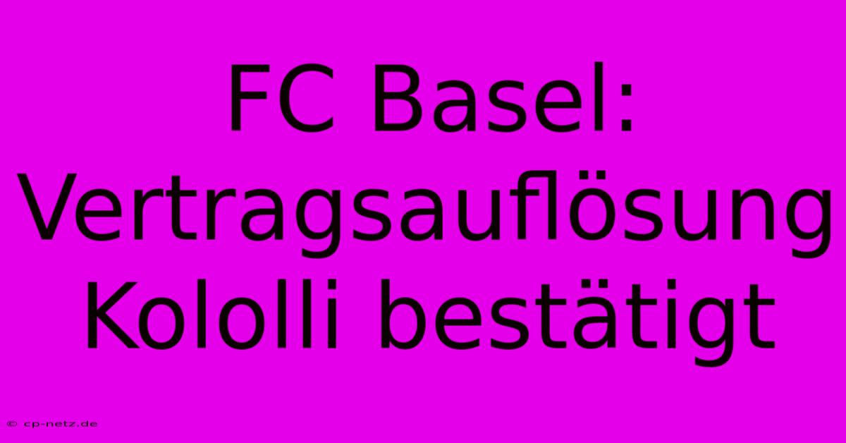 FC Basel: Vertragsauflösung Kololli Bestätigt