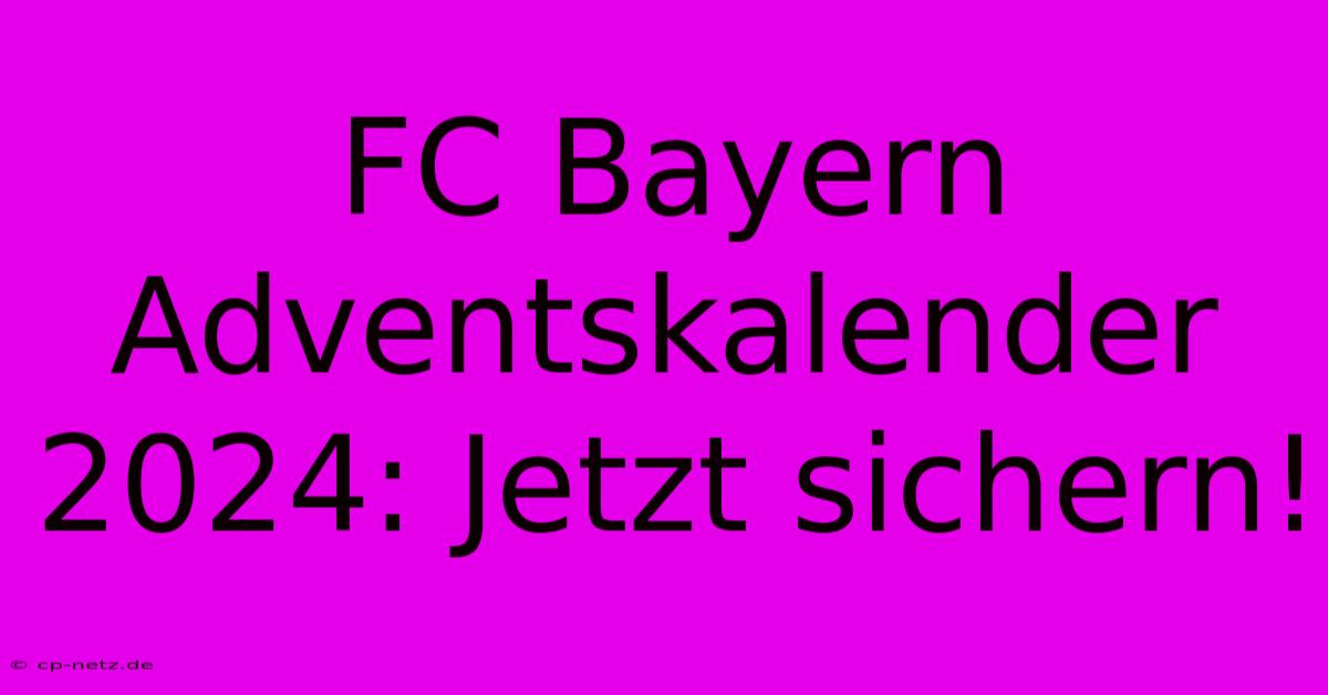 FC Bayern Adventskalender 2024: Jetzt Sichern!