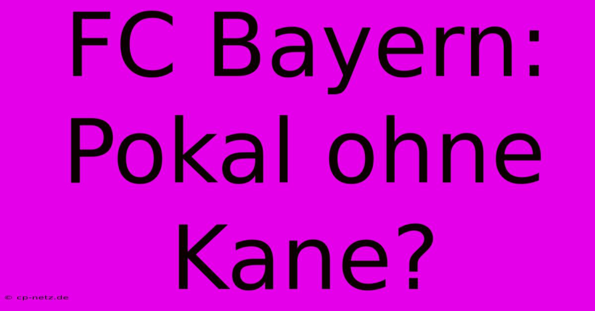 FC Bayern: Pokal Ohne Kane?