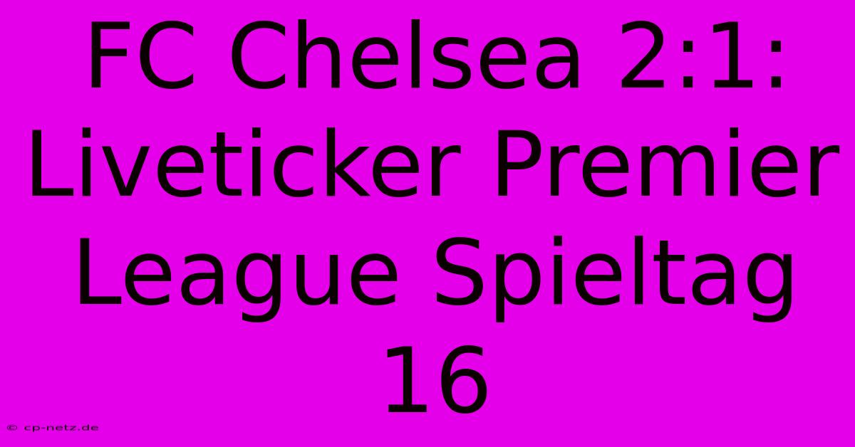 FC Chelsea 2:1: Liveticker Premier League Spieltag 16