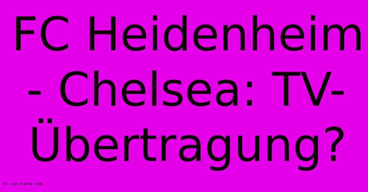 FC Heidenheim - Chelsea: TV-Übertragung?