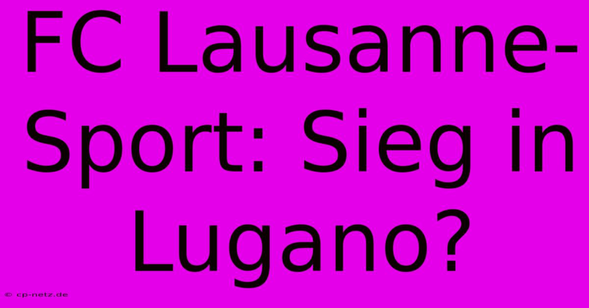 FC Lausanne-Sport: Sieg In Lugano?