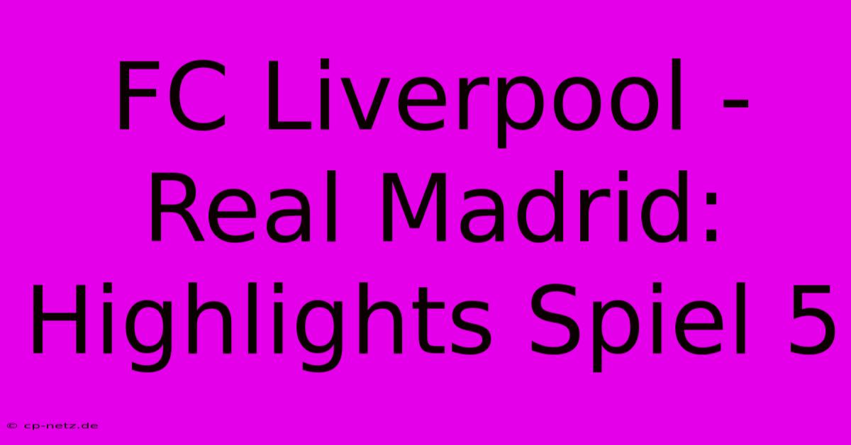 FC Liverpool - Real Madrid: Highlights Spiel 5