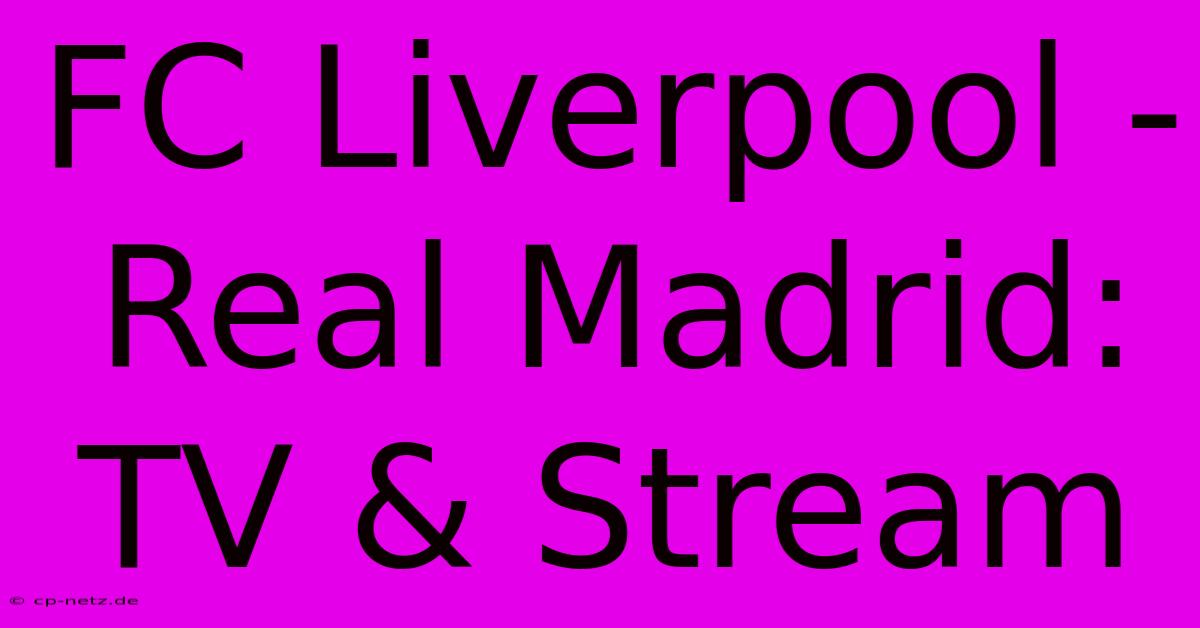 FC Liverpool - Real Madrid: TV & Stream