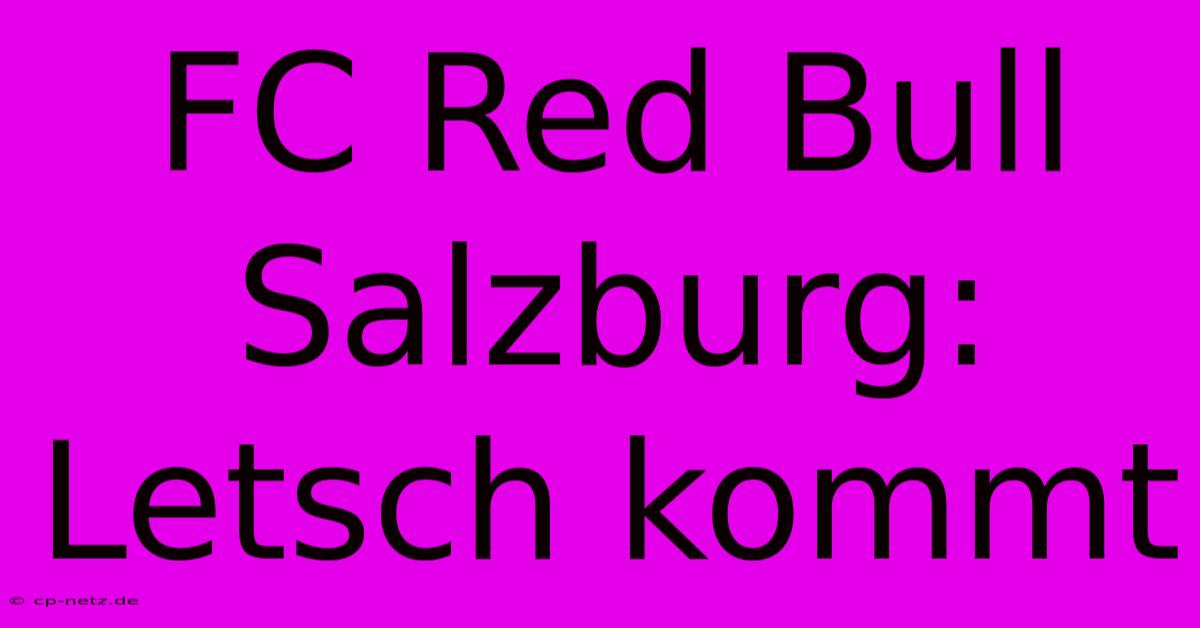 FC Red Bull Salzburg: Letsch Kommt