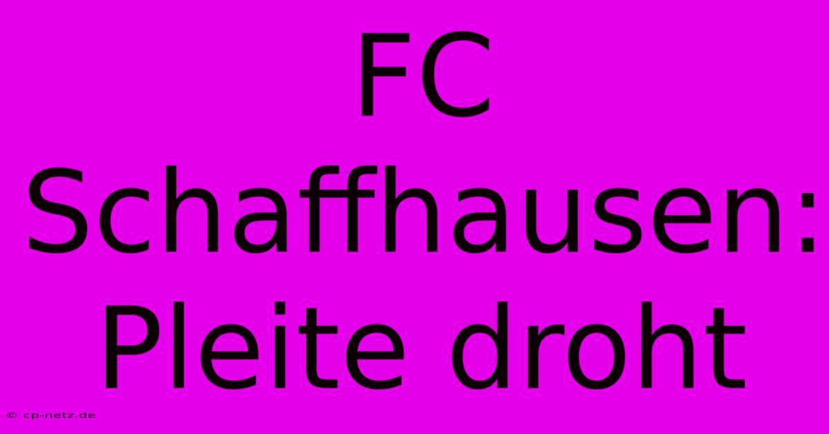 FC Schaffhausen: Pleite Droht