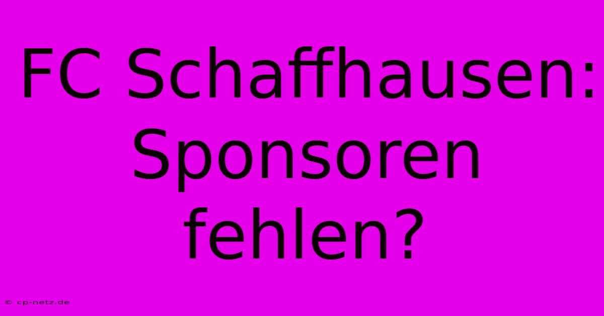 FC Schaffhausen: Sponsoren Fehlen?