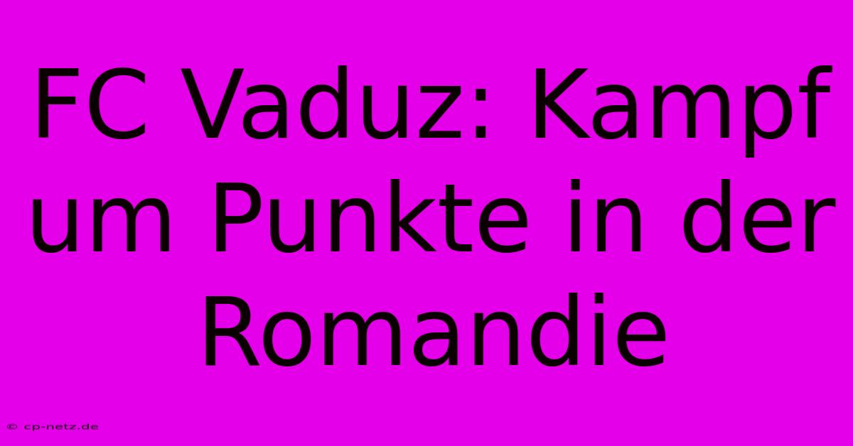 FC Vaduz: Kampf Um Punkte In Der Romandie