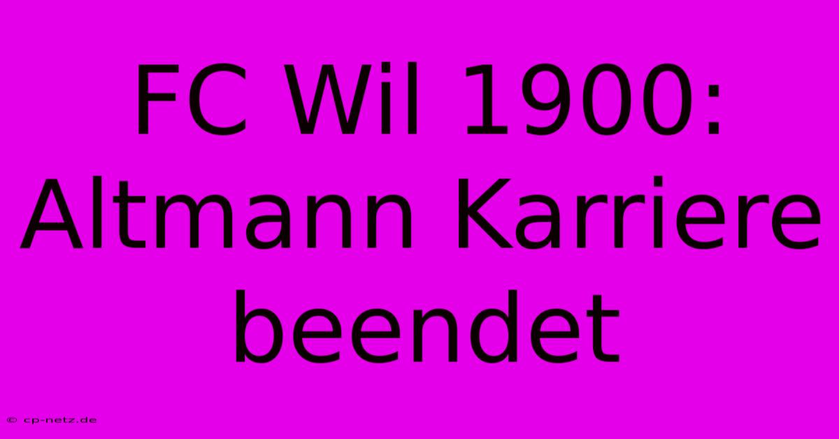 FC Wil 1900: Altmann Karriere Beendet