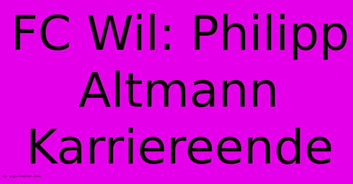 FC Wil: Philipp Altmann Karriereende