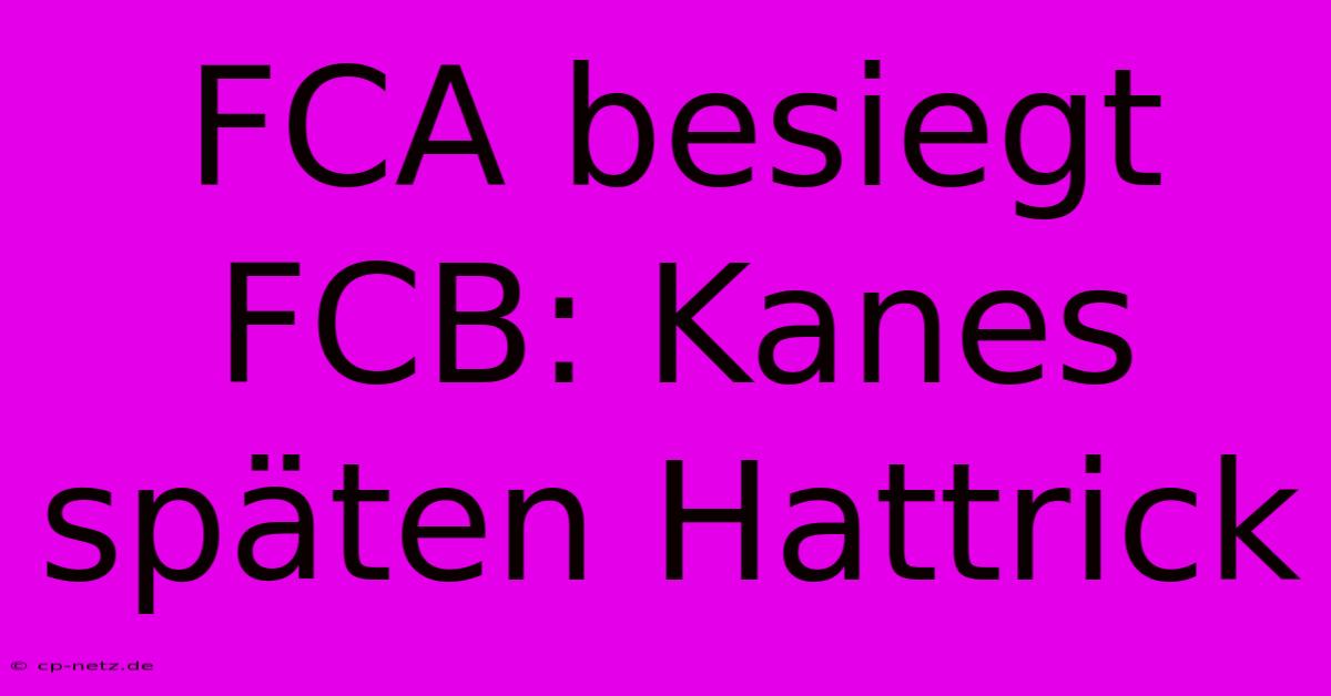 FCA Besiegt FCB: Kanes Späten Hattrick