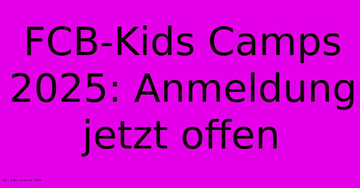 FCB-Kids Camps 2025: Anmeldung Jetzt Offen