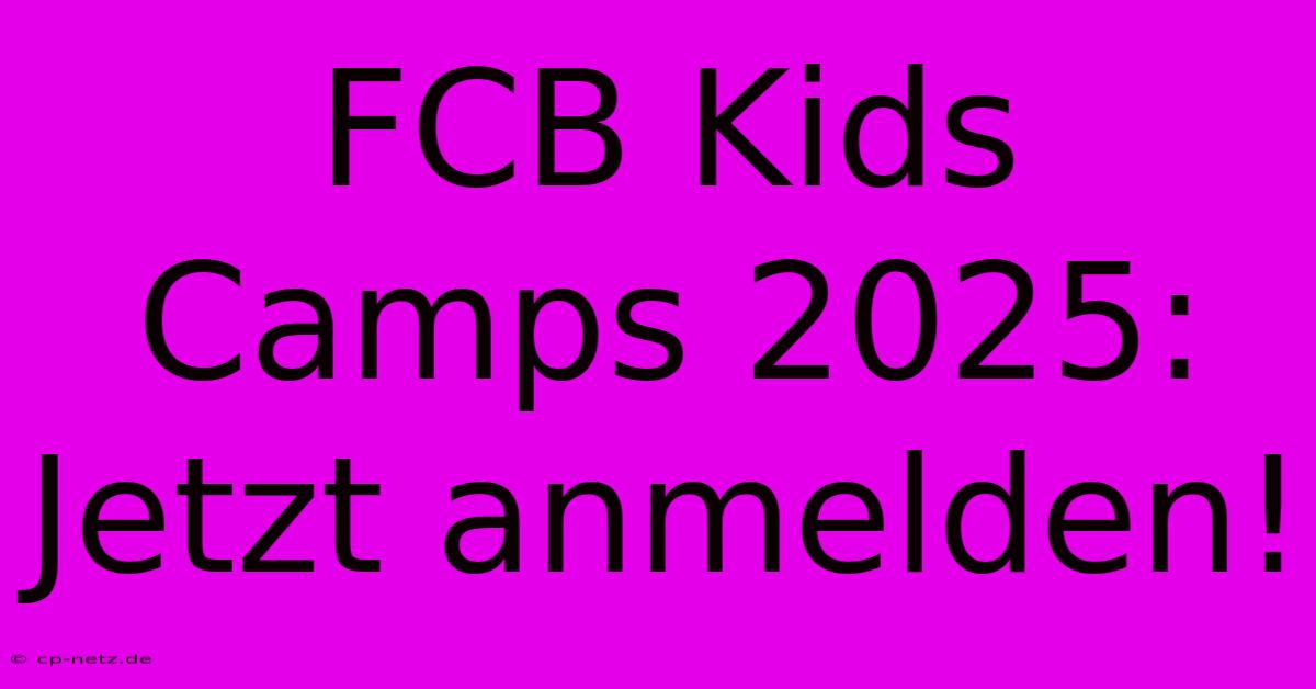 FCB Kids Camps 2025: Jetzt Anmelden!