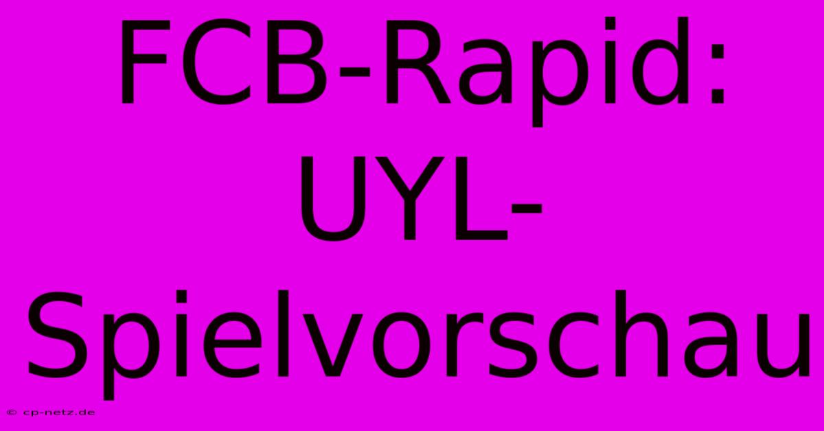 FCB-Rapid: UYL-Spielvorschau