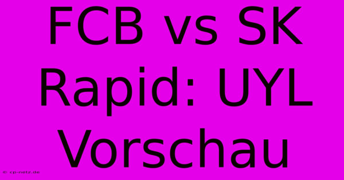 FCB Vs SK Rapid: UYL Vorschau