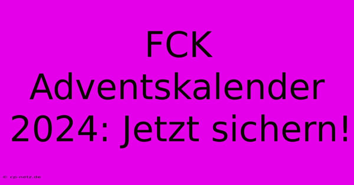 FCK Adventskalender 2024: Jetzt Sichern!