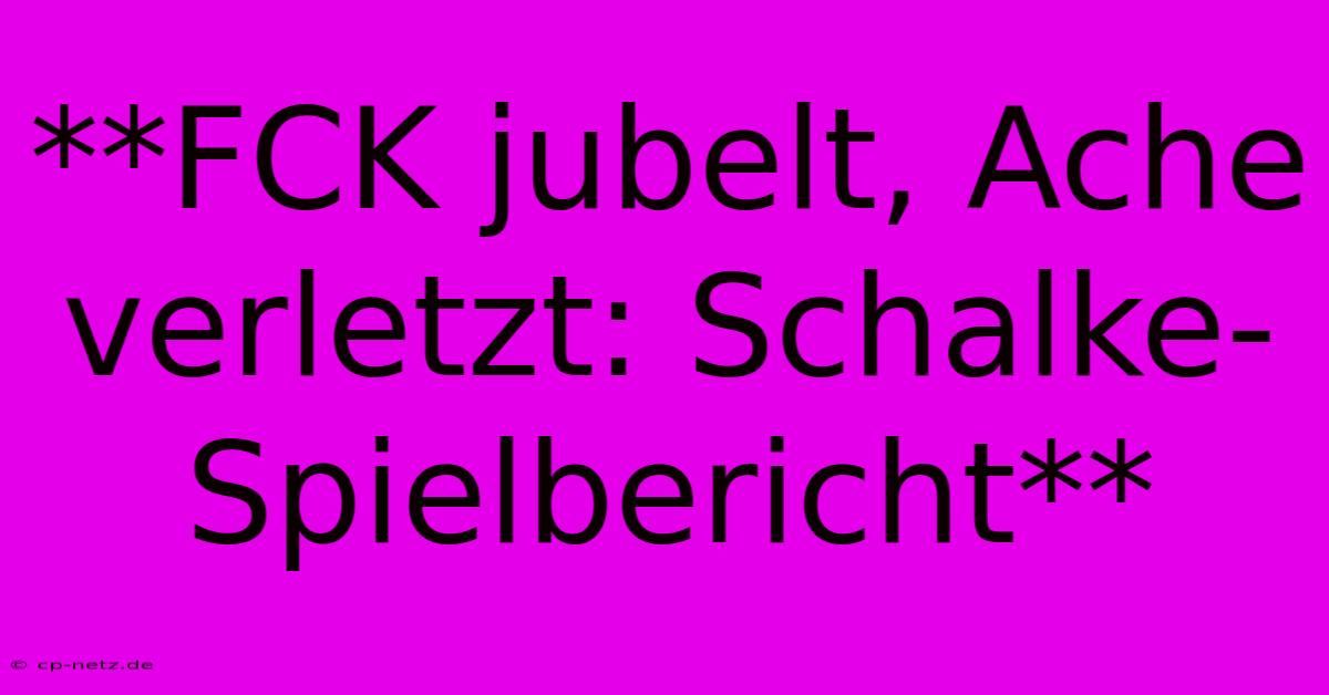 **FCK Jubelt, Ache Verletzt: Schalke-Spielbericht**