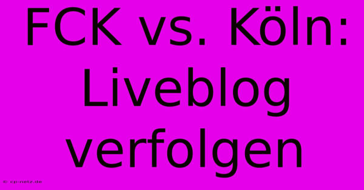 FCK Vs. Köln: Liveblog Verfolgen