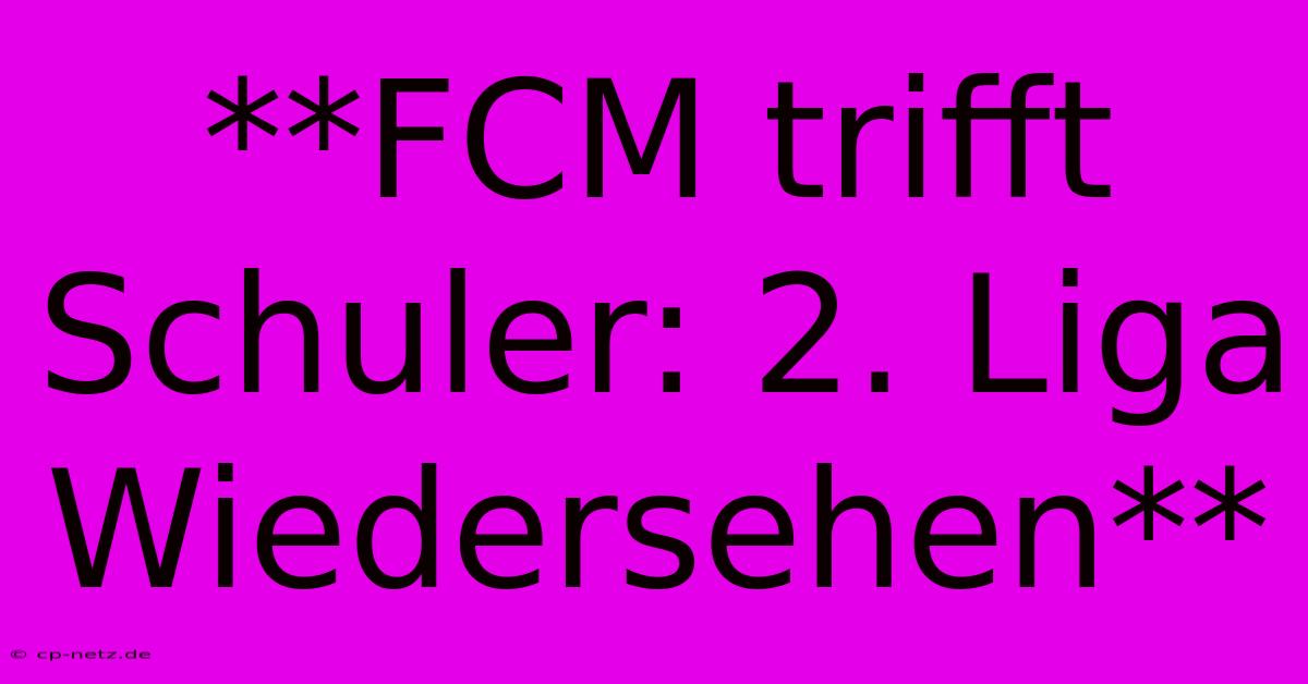 **FCM Trifft Schuler: 2. Liga Wiedersehen**