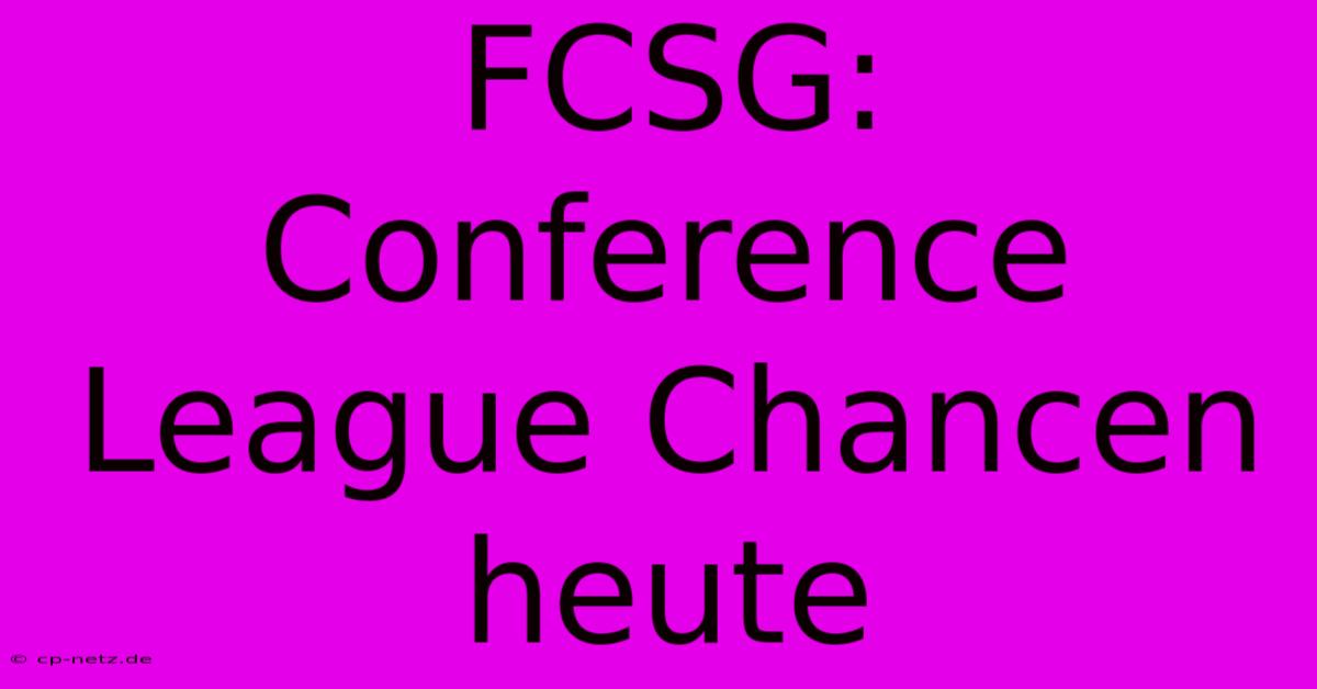 FCSG: Conference League Chancen Heute