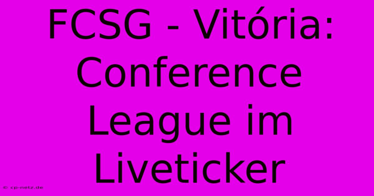 FCSG - Vitória: Conference League Im Liveticker