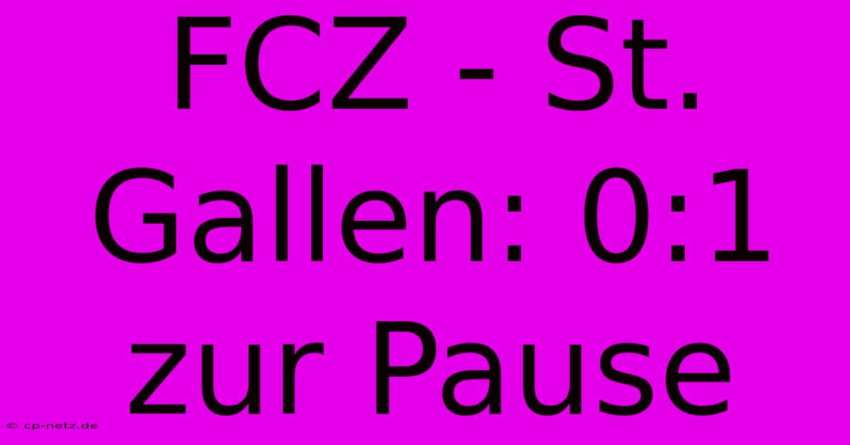 FCZ - St. Gallen: 0:1 Zur Pause