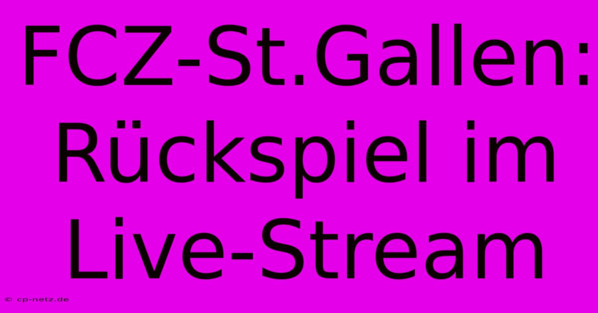 FCZ-St.Gallen: Rückspiel Im Live-Stream