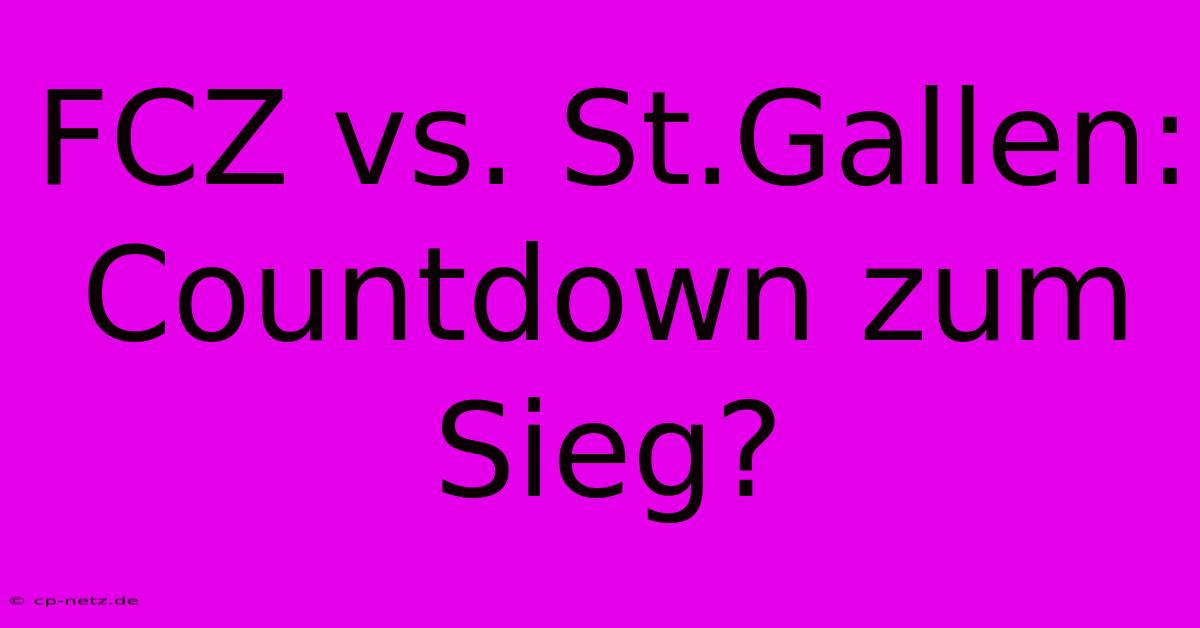 FCZ Vs. St.Gallen: Countdown Zum Sieg?