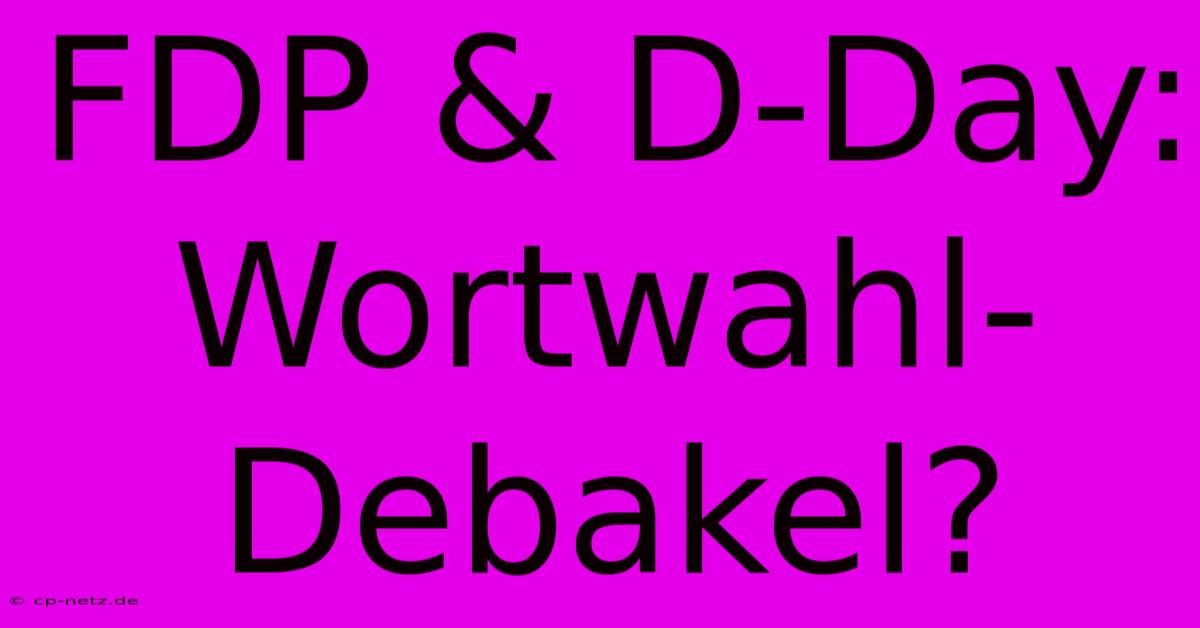 FDP & D-Day:  Wortwahl-Debakel?